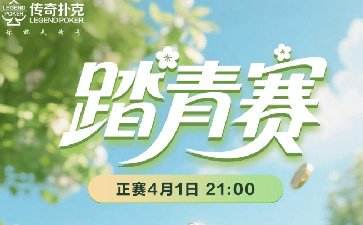 传奇扑克2026年踏青系列赛-正赛保底1.88亿金币